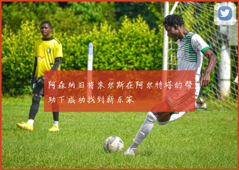 阿森纳旧将朱尔斯在阿尔特塔的帮助下成功找到新东家