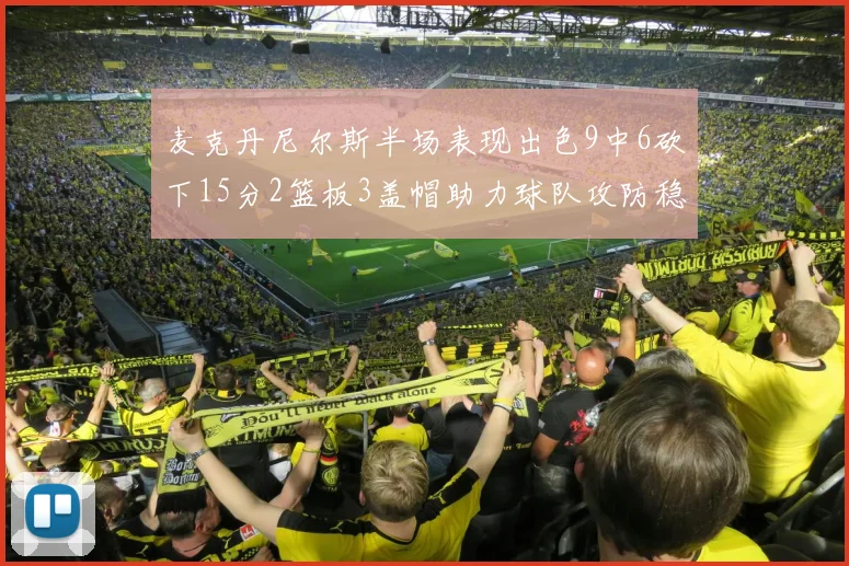 麦克丹尼尔斯半场表现出色9中6砍下15分2篮板3盖帽助力球队攻防稳定