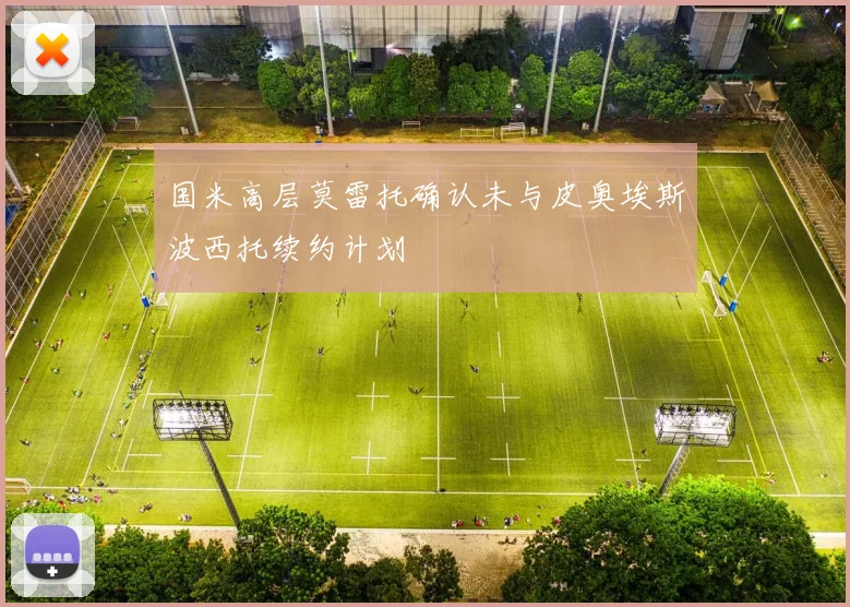 国米高层莫雷托确认未与皮奥埃斯波西托续约计划