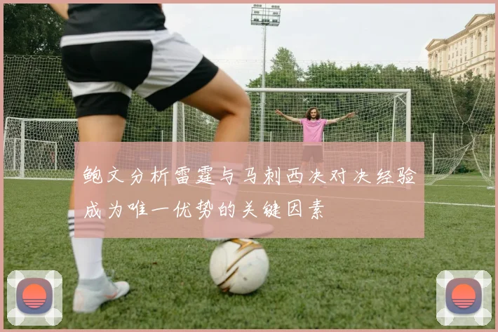 鲍文分析雷霆与马刺西决对决经验成为唯一优势的关键因素