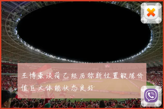 王博豪谈荷乙经历称新位置锻炼价值巨大体能状态良好
