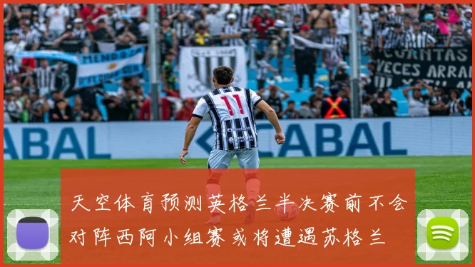 天空体育预测英格兰半决赛前不会对阵西阿小组赛或将遭遇苏格兰